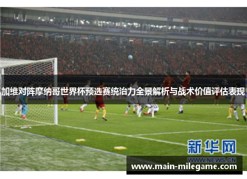 加维对阵摩纳哥世界杯预选赛统治力全景解析与战术价值评估表现 加维对阵摩纳哥世界杯预选赛统治力全景解析与战术价值评估表现